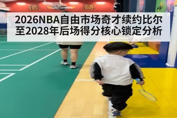 2026NBA自由市场奇才续约比尔至2028年后场得分核心锁定分析